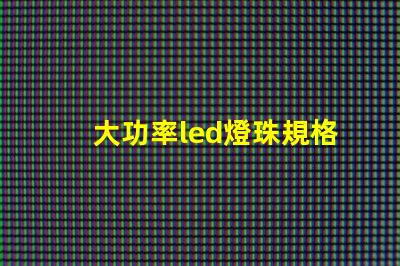 大功率led燈珠規格型號一覽表 家用led燈珠規格型號一覽表